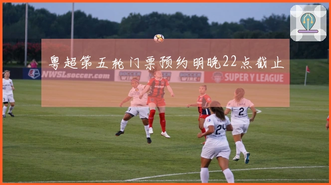 粤超第五轮门票预约明晚22点截止